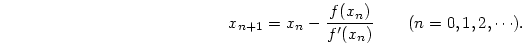 \begin{displaymath}
x_{n+1}=x_n-{{f(x_n)}\over{f'(x_n)}} \qquad (n=0, 1, 2, \cdots) .
\end{displaymath}