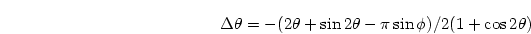 \begin{displaymath}
\Delta \theta=-(2\theta+\sin2\theta-\pi\sin\phi)/2(1+\cos2\theta)
\end{displaymath}