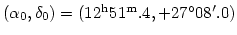 $(\alpha_0, \delta_0) = (12^{\rm h}51^{\rm m}.4, +27^{\circ}08'.0)$
