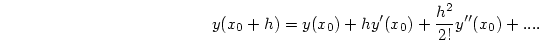 \begin{displaymath}
y(x_0 + h) = y(x_0) + hy'(x_0) + {{h^2}\over{2!}}y''(x_0) + ... .
\end{displaymath}