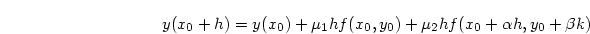 \begin{displaymath}
y(x_0+h) = y(x_0) + \mu_1 h f(x_0, y_0) + \mu_2 h f(x_0+\alpha h, y_0 + \beta k)
\end{displaymath}