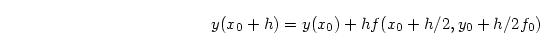 \begin{displaymath}
y(x_0+h) = y(x_0) + h f(x_0 +h/2, y_0 + h/2 f_0 )
\end{displaymath}