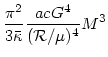 $\displaystyle {{\pi^2}\over{3\bar{\kappa}}}{{acG^4}\over{({\cal R}/\mu)^4}} M^3$