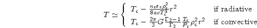 \begin{displaymath}
T \simeq
\left\{
\begin{array}{ll}
T_{\rm c} - {{\kappa_{\rm...
...}\rho_{\rm c}^2 r^2
& \mbox{if convective}
\end{array}\right.
\end{displaymath}