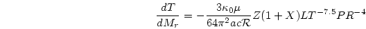 \begin{displaymath}
{{dT}\over{dM_r}} =
-{3{\kappa_0 \mu}\over{64\pi^2 ac {\cal R}}} Z(1+X) L T^{-7.5} P R^{-4}
\end{displaymath}