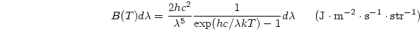 \begin{displaymath}
B(T)d\lambda = {{2hc^2}\over{\lambda^5}}{{1}\over{\exp(hc/\l...
...rm J}\cdot {\rm m}^{-2}\cdot {\rm s}^{-1}\cdot {\rm str}^{-1})
\end{displaymath}