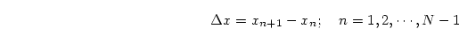 \begin{displaymath}
\Delta x=x_{n+1}-x_n;\quad n=1, 2, \cdots, N-1
\end{displaymath}