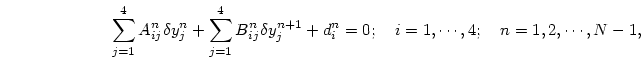 \begin{displaymath}
\sum_{j=1}^4 A^n_{ij}\delta y^{n}_j
+ \sum_{j=1}^4 B^n_{ij...
...y^{n+1}_j
+d^n_i=0;\quad i=1,\cdots,4;\quad n=1,2,\cdots,N-1,
\end{displaymath}