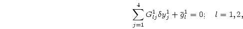 \begin{displaymath}
\sum_{j=1}^4 G^1_{lj}\delta y^1_j+\bar g^1_l=0;
\quad l=1,2,
\end{displaymath}