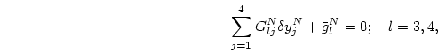 \begin{displaymath}
\sum_{j=1}^4 G^N_{lj}\delta y^N_j+\bar g^N_l=0;
\quad l=3,4,
\end{displaymath}