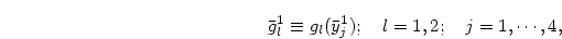 \begin{displaymath}
\bar g_l^1\equiv g_l(\bar y_j^1);
\quad l=1,2;\quad j=1,\cdots,4,
\end{displaymath}