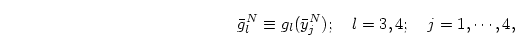 \begin{displaymath}
\bar g_l^N\equiv g_l(\bar y_j^N);
\quad l=3,4;\quad j=1,\cdots,4,
\end{displaymath}
