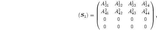 \begin{displaymath}
(\mbox{\boldmath$S$}_1)=\pmatrix{A^1_{31}&A^1_{32}&A^1_{33}...
...&A^2_{42}&A^2_{43}&A^2_{44}\cr
0& 0& 0& 0\cr
0& 0& 0& 0\cr},
\end{displaymath}