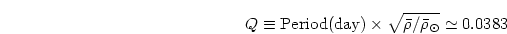 \begin{displaymath}
Q\equiv {\rm Period (day)} \times \sqrt{ {\bar\rho}/{\bar\rho_{\odot}} }
\simeq 0.0383
\end{displaymath}