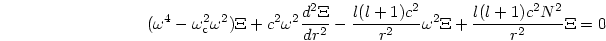 \begin{displaymath}
(\omega^4 - \omega_{\rm c}^2\omega^2)\Xi +
c^2\omega^2 {{d^2...
...c^2}\over{r^2}}\omega^2\Xi +
{{l(l+1)c^2N^2}\over{r^2}}\Xi = 0
\end{displaymath}