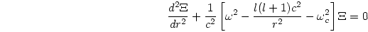 \begin{displaymath}
{{d^2\Xi}\over{dr^2}} + {{1}\over{c^2}}
\left[\omega^2-{{l(l+1)c^2}\over{r^2}} - \omega_c^2\right]\Xi =0
\end{displaymath}