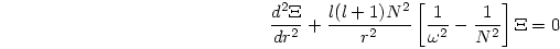 \begin{displaymath}
{{d^2\Xi}\over{dr^2}} + {{l(l+1)N^2}\over{r^2}}
\left[{{1}\over{\omega^2}}-{{1}\over{N^2}}\right]\Xi =0
\end{displaymath}