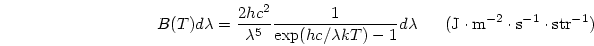 \begin{displaymath}
B(T)d\lambda = {{2hc^2}\over{\lambda^5}}{{1}\over{\exp(hc/\l...
...rm J}\cdot {\rm m}^{-2}\cdot {\rm s}^{-1}\cdot {\rm str}^{-1})
\end{displaymath}