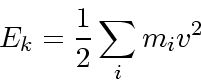 \begin{displaymath}
E_k = \frac{1}{2}\sum_i m_i v^2
\end{displaymath}