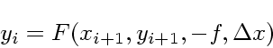 \begin{displaymath}
y_i = F(x_{i+1},y_{i+1},-f, \Delta x)
\end{displaymath}