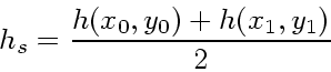 \begin{displaymath}
h_s = \frac{h(x_0, y_0) + h(x_1, y_1)}{2}
\end{displaymath}