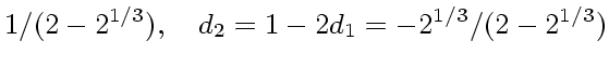 $\displaystyle 1/(2-2^{1/3}),\quad d_2 = 1-2d_1 = -2^{1/3}/(2-2^{1/3})$
