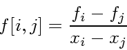 \begin{displaymath}
f[i,j] = \frac{f_i - f_j}{x_i - x_j}
\end{displaymath}