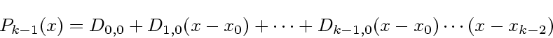 \begin{displaymath}
P_{k-1}(x) = D_{0,0} + D_{1,0}(x-x_0) + \cdots +
D_{k-1,0}(x-x_0)\cdots(x-x_{k-2})
\end{displaymath}