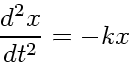 \begin{displaymath}
\frac{d^2x}{dt^2} = -kx
\end{displaymath}