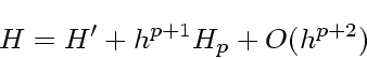 \begin{displaymath}
H = H' + h^{p+1}H_p + O(h^{p+2})
\end{displaymath}