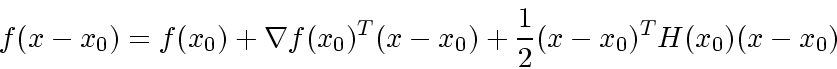 \begin{displaymath}
f(x-x_0) = f(x_0) +\nabla f(x_0)^T(x-x_0)+
\frac{1}{2}(x-x_0)^TH(x_0)(x-x_0)
\end{displaymath}