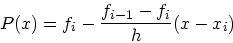 \begin{displaymath}
P(x) = f_i - \frac{f_{i-1}-f_i}{h}(x-x_i)
\end{displaymath}