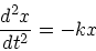 \begin{displaymath}
\frac{d^2 x}{dt^2} = -kx
\end{displaymath}
