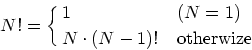 \begin{displaymath}
N! = \cases{ 1 & $(N=1)$\cr
N\cdot (N-1)! &otherwize}
\end{displaymath}