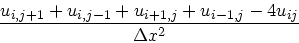 \begin{displaymath}
\frac{u_{i,j+1}+u_{i,j-1}+u_{i+1,j}+u_{i-1,j}-4u_{ij}}
{\Delta x^2}
\end{displaymath}