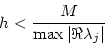 \begin{displaymath}
h < \frac{M}{ \max \vert\Re \lambda_j\vert}
\end{displaymath}