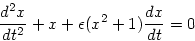 \begin{displaymath}
\frac{d^2x}{dt^2}+x+\epsilon(x^2+1)\frac{dx}{dt} = 0
\end{displaymath}