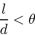 \begin{displaymath}
\frac{l}{d} < \theta\nonumber
\end{displaymath}