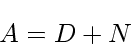 \begin{displaymath}
A = D + N
\end{displaymath}