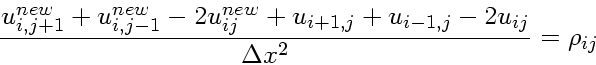 \begin{displaymath}
\frac{u_{i,j+1}^{new}+u_{i,j-1}^{new}-2u_{ij}^{new}+u_{i+1,j}+u_{i-1,j}-2u_{ij}}
{\Delta x^2} = \rho_{ij}
\end{displaymath}