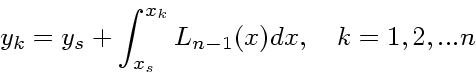 \begin{displaymath}
y_k = y_s + \int_{x_s}^{x_k} L_{n-1}(x)dx, \quad k = 1, 2, ... n
\end{displaymath}