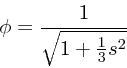 \begin{displaymath}
\phi = {1 \over \sqrt{1 + {1 \over 3} s^2}}
\end{displaymath}