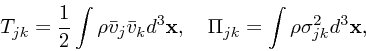 \begin{displaymath}
T_{jk} = {1 \over 2} \int \rho {\bar{ v}}_j {\bar{ v}}_k d^3...
... x}, \quad
\Pi_{jk} = \int \rho \sigma_{jk}^2d^3{\bf x}, \quad
\end{displaymath}