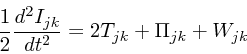 \begin{displaymath}
{1 \over 2} {d^2 I_{jk} \over dt^2} = 2T_{jk} + \Pi_{jk} + W_{jk}
\end{displaymath}
