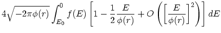 $\displaystyle 4 \sqrt{-2\pi \phi(r)}
\int^{0}_{ E_{\rm0}} f( E) \left[%%
1-\fra...
...}{\phi(r)}+O\left({\left[\frac{{
E}}{\phi(r)}\right]}^{2} \right) \right] d{ E}$