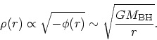 \begin{displaymath}
\rho(r) \propto \sqrt{-\phi(r)} \sim \sqrt{\frac{G M_{\rm BH}}{r}}.
\end{displaymath}