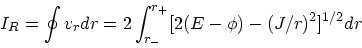 \begin{displaymath}
I_R = \oint v_r dr = 2\int_{r_-}^{r_+} [2(E-\phi)-(J/r)^2]^{1/2}dr
\end{displaymath}