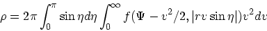 \begin{displaymath}
\rho = 2\pi \int_0^{\pi}\sin \eta d\eta \int_0^{\infty}f(\Psi-v^2/2, \vert rv\sin\eta\vert)v^2dv
\end{displaymath}