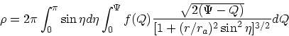 \begin{displaymath}
\rho = 2\pi \int_0^{\pi}\sin \eta d\eta \int_0^{\Psi}f(Q)
{ \sqrt{2(\Psi - Q)} \over [1 + (r/r_a)^2\sin^2\eta]^{3/2}}dQ
\end{displaymath}