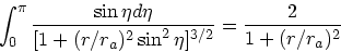 \begin{displaymath}
\int_0^{\pi}{\sin \eta d\eta \over [1 + (r/r_a)^2\sin^2\eta]^{3/2}}
= {2 \over 1 + (r/r_a)^2}
\end{displaymath}